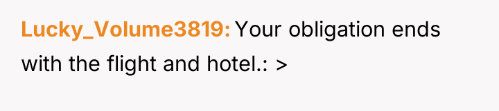 Lucky_Volume3819 Your obligation ends with the flight and hotel.: >