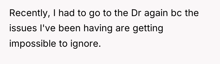 Recently, I had to go to the Dr again bc...