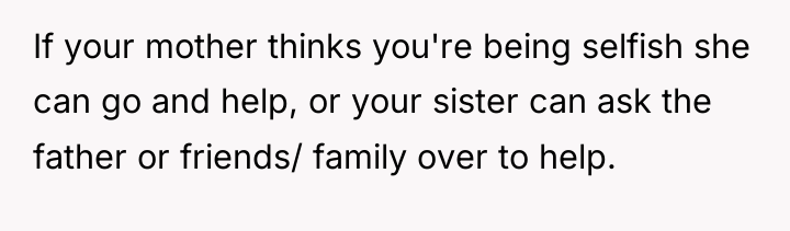 If your mother thinks you're being selfish she can go...