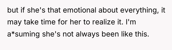 but if she's that emotional about everything, it may take...