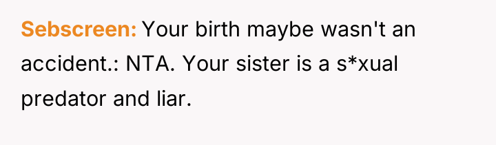 Sebscreen Your birth maybe wasn't an accident.: NTA. Your sister...