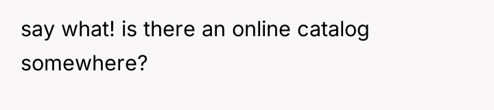 say what! is there an online catalog somewhere?