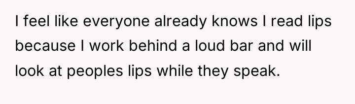 I feel like everyone already knows I read lips because...