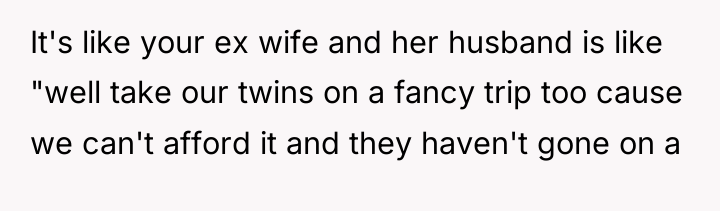 It's like your ex wife and her husband is like...