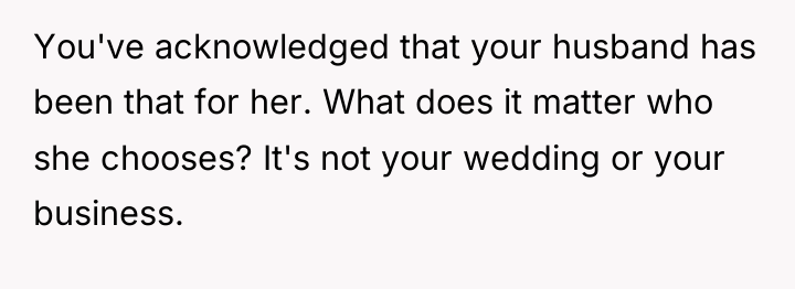 You've acknowledged that your husband has been that for her....