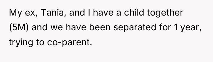 My ex, Tania, and I have a child together (5M)...