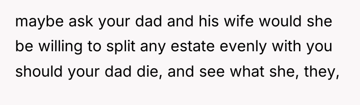 maybe ask your dad and his wife would she be...