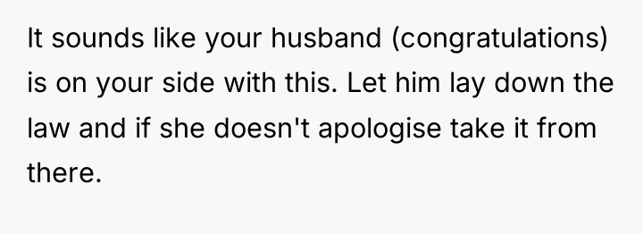 It sounds like your husband (congratulations) is on your side...