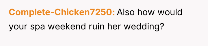 Complete-Chicken7250 Also how would your spa weekend ruin her wedding?
