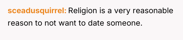 sceadusquirrel Religion is a very reasonable reason to not want...