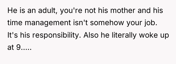 He is an adult, you're not his mother and his...