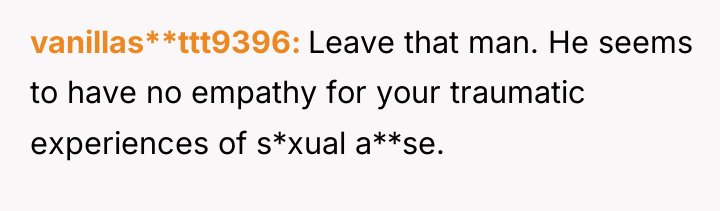 vanillas**ttt9396 Leave that man. He seems to have no empathy...