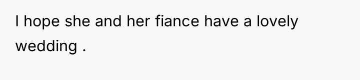 I hope she and her fiance have a lovely wedding...