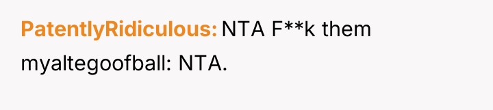 PatentlyRidiculous NTA F**k them myaltegoofball: NTA.