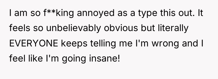 I am so f**king annoyed as a type this out....