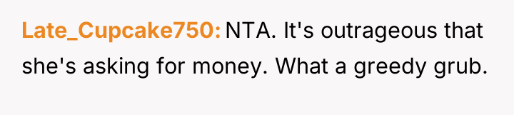 Late_Cupcake750 NTA. It's outrageous that she's asking for money. What...