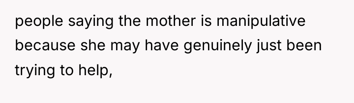 people saying the mother is manipulative because she may have...
