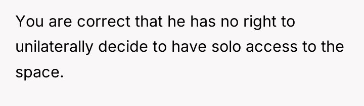 You are correct that he has no right to unilaterally...
