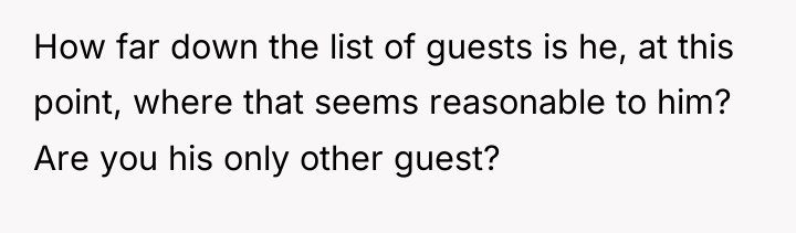 How far down the list of guests is he, at...