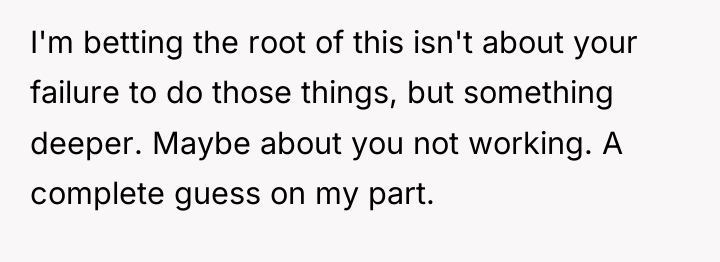 I'm betting the root of this isn't about your failure...