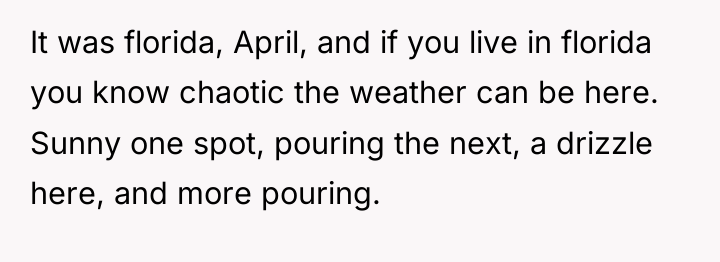 It was florida, April, and if you live in florida...