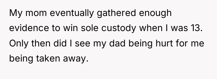 My mom eventually gathered enough evidence to win sole custody...
