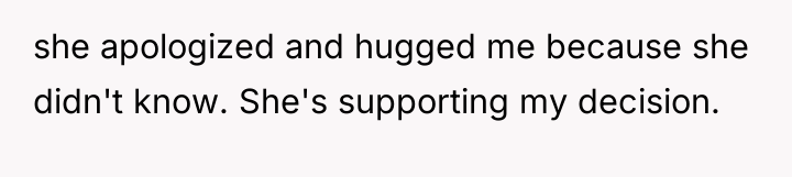 she apologized and hugged me because she didn't know. She's...