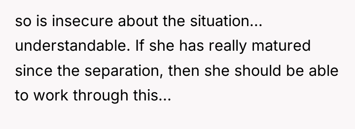 so is insecure about the situation... understandable. If she has...