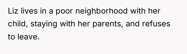 Liz lives in a poor neighborhood with her child, staying...