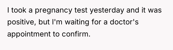 I took a pregnancy test yesterday and it was positive,...