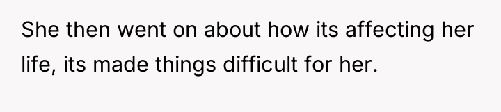 She then went on about how its affecting her life,...