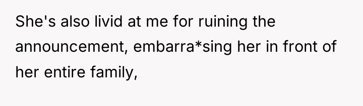 She's also livid at me for ruining the announcement, embarra*sing...