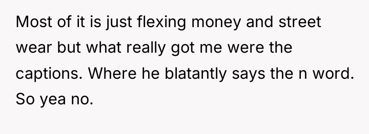 Most of it is just flexing money and street wear...
