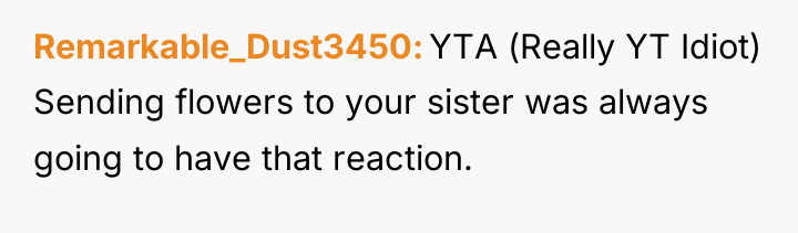Remarkable_Dust3450 YTA (Really YT Idiot) Sending flowers to your sister...