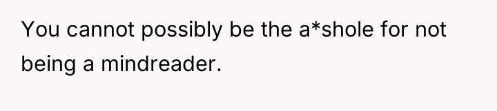 You cannot possibly be the a*shole for not being a...