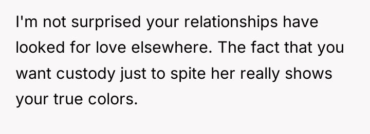 I'm not surprised your relationships have looked for love elsewhere....