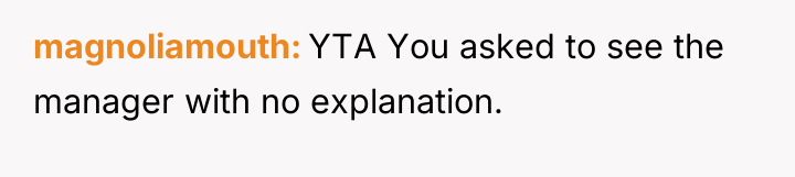 magnoliamouth YTA You asked to see the manager with no...