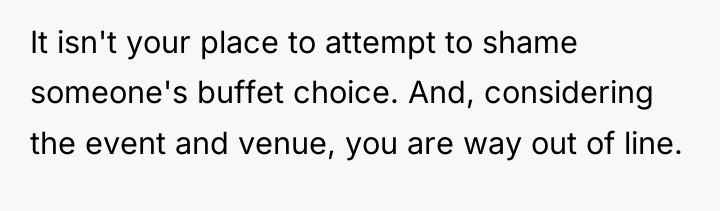 It isn't your place to attempt to shame someone's buffet...