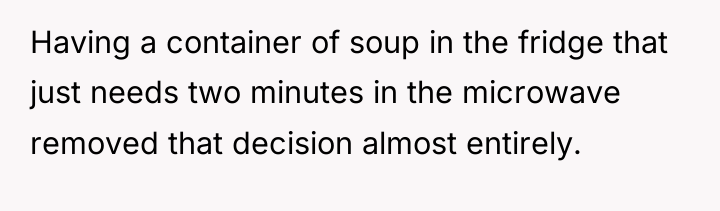 Having a container of soup in the fridge that just...