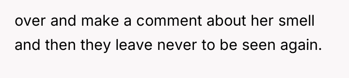 over and make a comment about her smell and then...