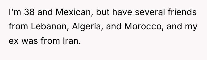 I'm 38 and Mexican, but have several friends from Lebanon,...