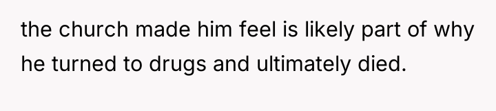 the church made him feel is likely part of why...