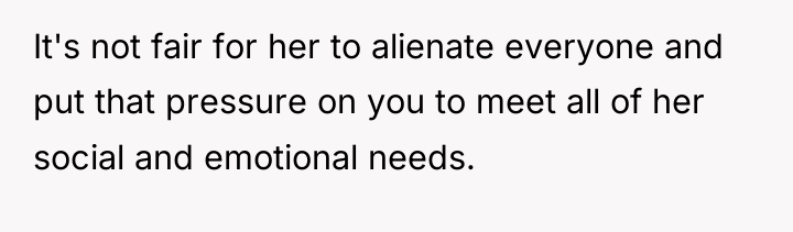 It's not fair for her to alienate everyone and put...