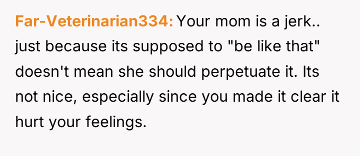 Far-Veterinarian334 Your mom is a jerk.. just because its supposed...