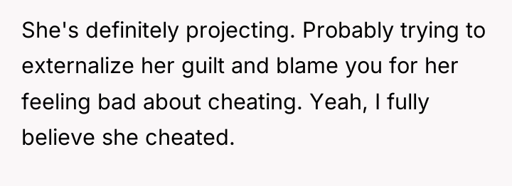 She's definitely projecting. Probably trying to externalize her guilt and...