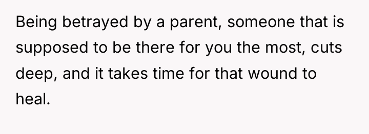 Being betrayed by a parent, someone that is supposed to...