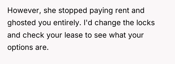 However, she stopped paying rent and ghosted you entirely. I'd...