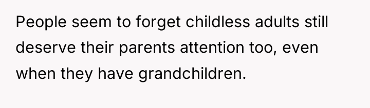 People seem to forget childless adults still deserve their parents...