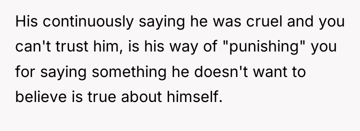 His continuously saying he was cruel and you can't trust...