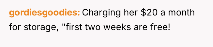 gordiesgoodies Charging her $20 a month for storage, "first two...